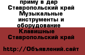 приму в дар - Ставропольский край Музыкальные инструменты и оборудование » Клавишные   . Ставропольский край